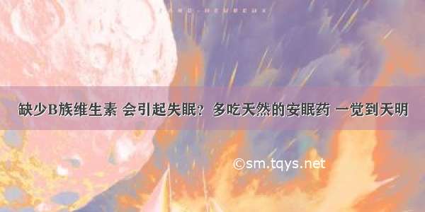 缺少B族维生素 会引起失眠？多吃天然的安眠药 一觉到天明