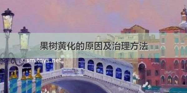 果树黄化的原因及治理方法