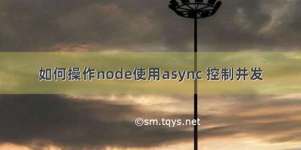 如何操作node使用async 控制并发