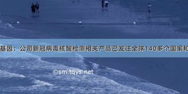 达安基因：公司新冠病毒核酸检测相关产品已发往全球140多个国家和地区