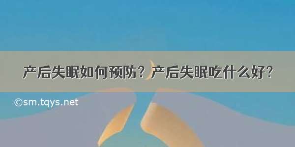 产后失眠如何预防？产后失眠吃什么好？