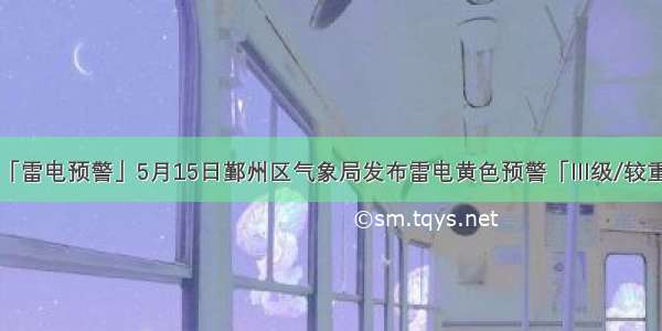 「雷电预警」5月15日鄞州区气象局发布雷电黄色预警「III级/较重」