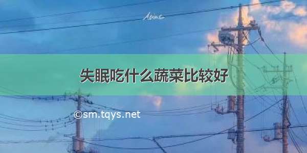 失眠吃什么蔬菜比较好