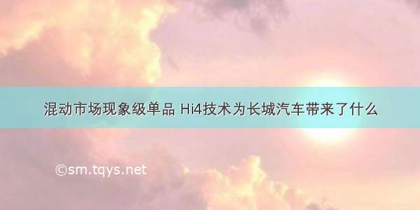 混动市场现象级单品 Hi4技术为长城汽车带来了什么