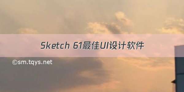 Sketch 61最佳UI设计软件