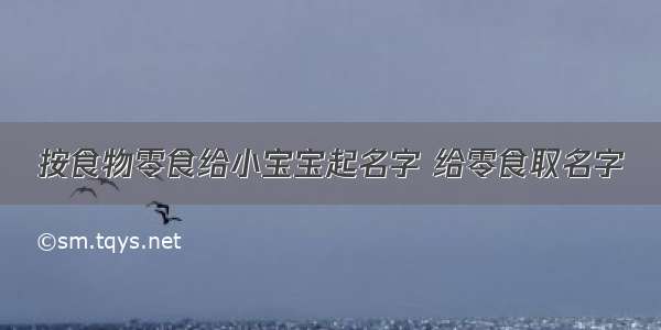 按食物零食给小宝宝起名字 给零食取名字