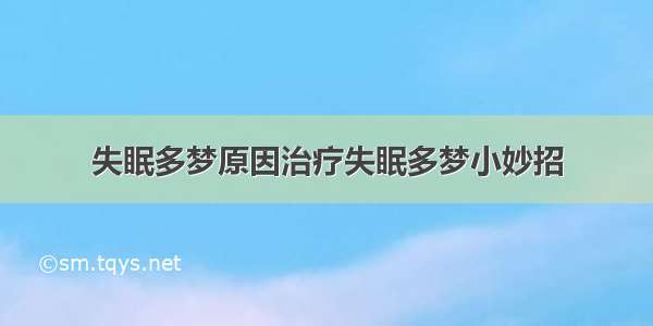 失眠多梦原因治疗失眠多梦小妙招