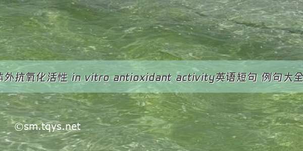 体外抗氧化活性 in vitro antioxidant activity英语短句 例句大全