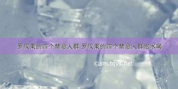 罗汉果的四个禁忌人群 罗汉果的四个禁忌人群泡水喝