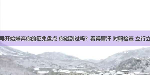 领导开始嫌弃你的征兆盘点 你碰到过吗？看得冒汗 对照检查 立行立改