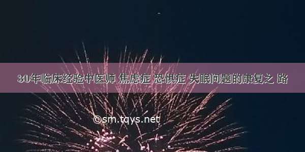 30年临床经验中医师 焦虑症 恐惧症 失眠问题的康复之 路