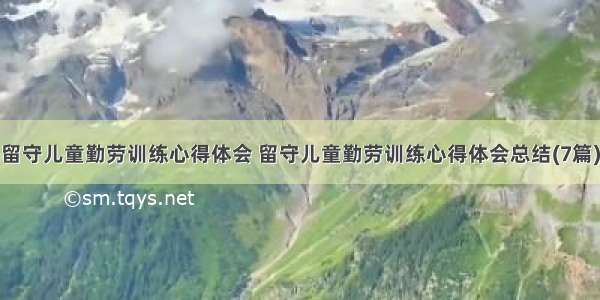 留守儿童勤劳训练心得体会 留守儿童勤劳训练心得体会总结(7篇)