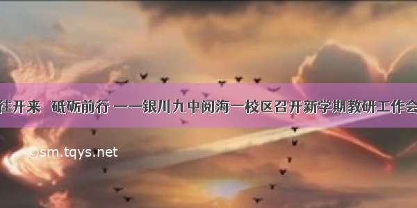 继往开来   砥砺前行 ——银川九中阅海一校区召开新学期教研工作会议