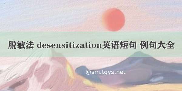 脱敏法 desensitization英语短句 例句大全