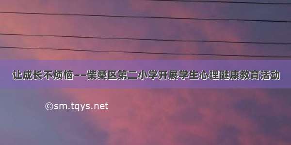 让成长不烦恼——柴桑区第二小学开展学生心理健康教育活动