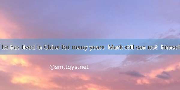 Even though he has lived in China for many years  Mark still can not  himself to the Chine