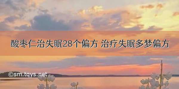 酸枣仁治失眠28个偏方 治疗失眠多梦偏方