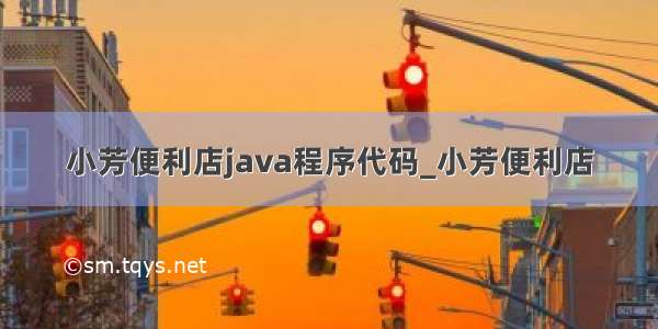 小芳便利店java程序代码_小芳便利店