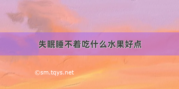 失眠睡不着吃什么水果好点