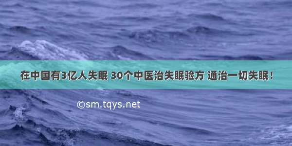 在中国有3亿人失眠 30个中医治失眠验方 通治一切失眠！