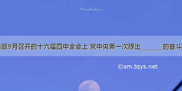 单选题9月召开的十六届四中全会上 党中央第一次提出________的奋斗目标