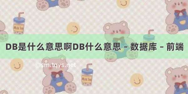 DB是什么意思啊DB什么意思 – 数据库 – 前端