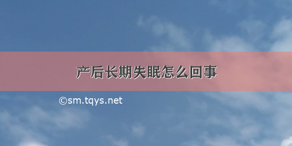 产后长期失眠怎么回事