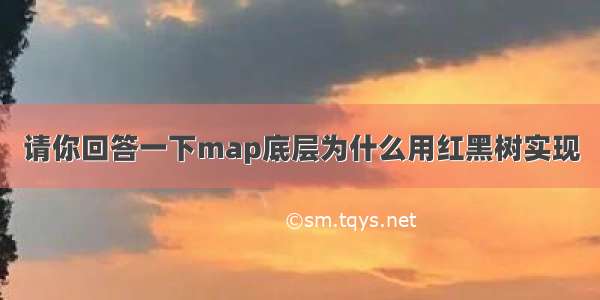 请你回答一下map底层为什么用红黑树实现