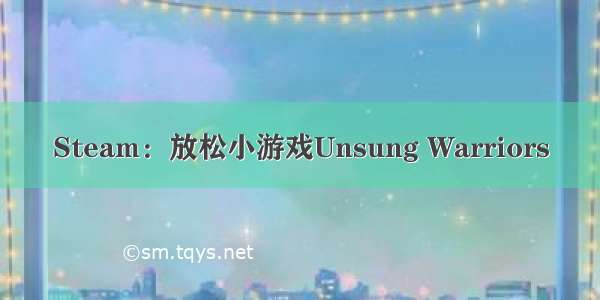 Steam：放松小游戏Unsung Warriors