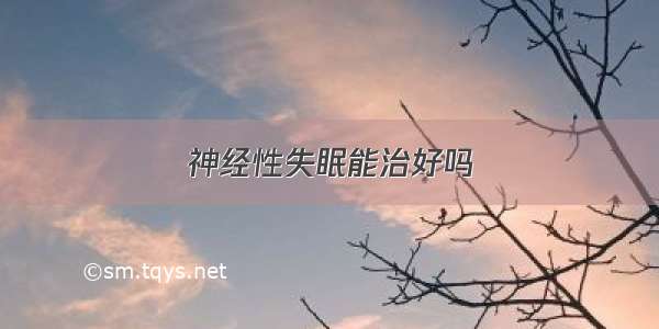 神经性失眠能治好吗