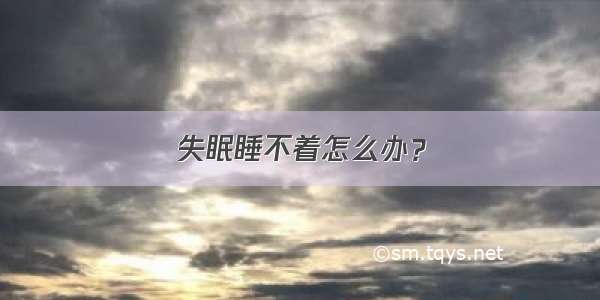 失眠睡不着怎么办？