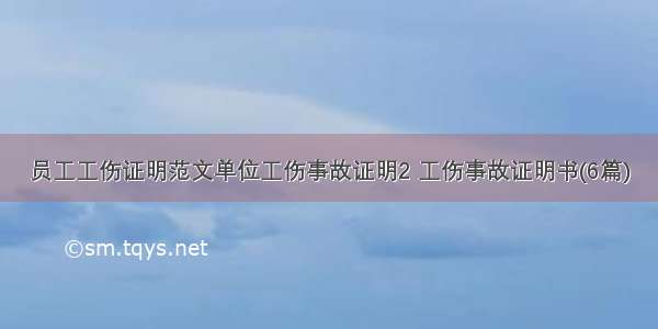 员工工伤证明范文单位工伤事故证明2 工伤事故证明书(6篇)