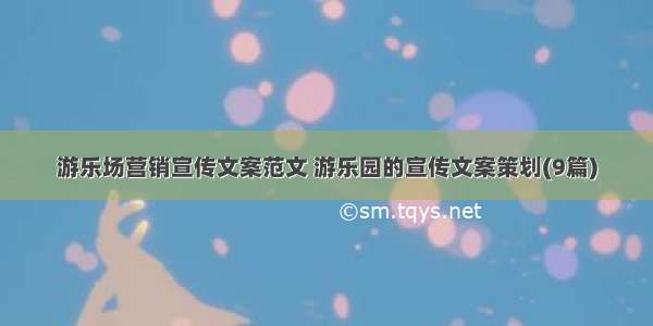 游乐场营销宣传文案范文 游乐园的宣传文案策划(9篇)