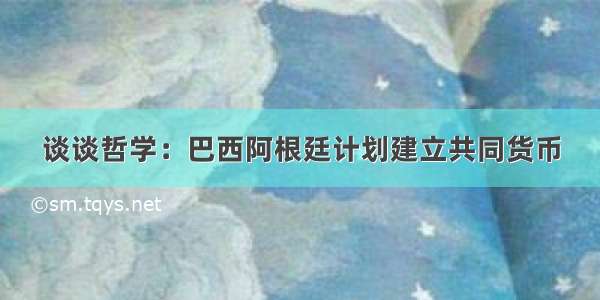 谈谈哲学：巴西阿根廷计划建立共同货币