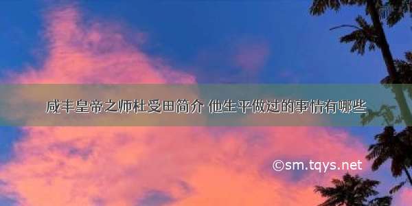 咸丰皇帝之师杜受田简介 他生平做过的事情有哪些