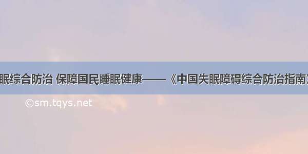 关注失眠综合防治 保障国民睡眠健康——《中国失眠障碍综合防治指南》发布！