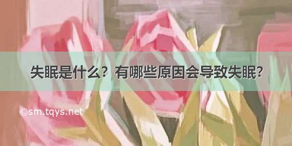 失眠是什么？有哪些原因会导致失眠？