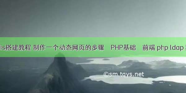 php网站iis搭建教程 制作一个动态网页的步骤 – PHP基础 – 前端 php ldap 默认启用