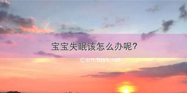 宝宝失眠该怎么办呢？