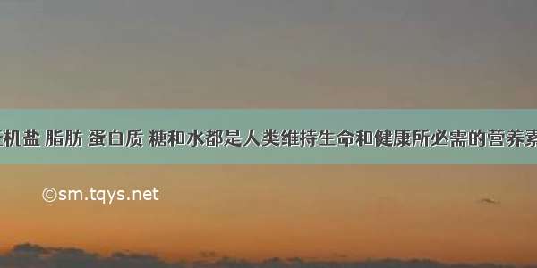 维生素 无机盐 脂肪 蛋白质 糖和水都是人类维持生命和健康所必需的营养素．其中__