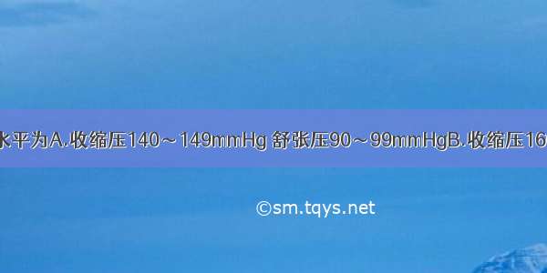 2级高血压 血压水平为A.收缩压140～149mmHg 舒张压90～99mmHgB.收缩压160～179mmHg