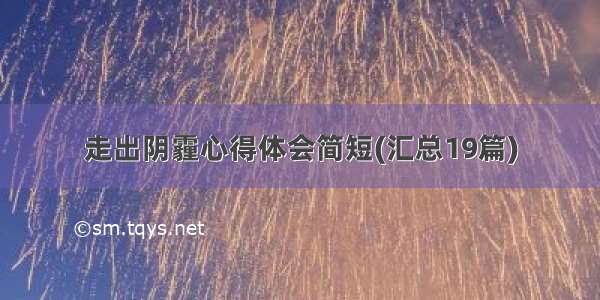 走出阴霾心得体会简短(汇总19篇)