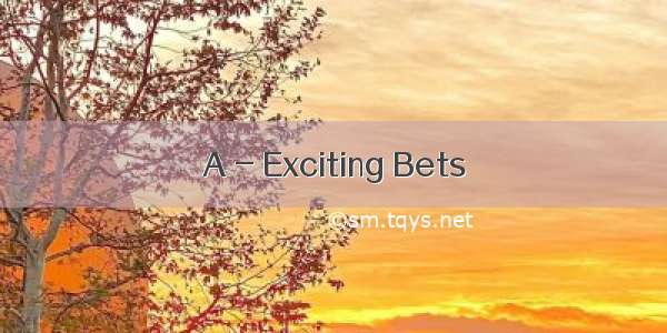 A - Exciting Bets