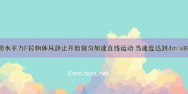 在水平面上用水平力F拉物体从静止开始做匀加速直线运动 当速度达到4m/s时撤掉F 物体