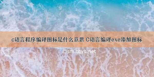 c语言程序编译图标是什么意思 C语言编译exe添加图标