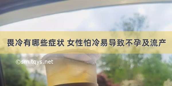 畏冷有哪些症状 女性怕冷易导致不孕及流产