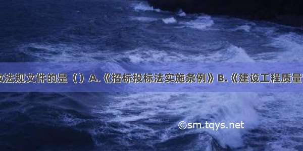 下列属于行政法规文件的是（）A.《招标投标法实施条例》B.《建设工程质量管理条例》C.