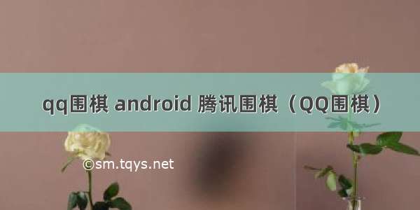 qq围棋 android 腾讯围棋（QQ围棋）