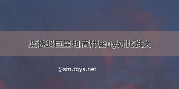 蓝特超巨星和盾牌座uy对比谁大