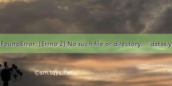 解决FileNotFoundError: [Errno 2] No such file or directory: ‘datas.yaml‘的问题